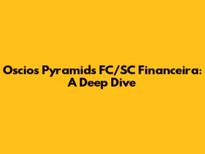 Oscio's Pyramids FC/SC Financeira: A Deep Dive