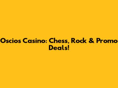 Oscios Casino: Chess, Rock & Promo Deals!