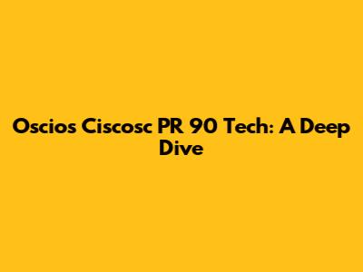 Oscios Ciscosc PR 90 Tech: A Deep Dive
