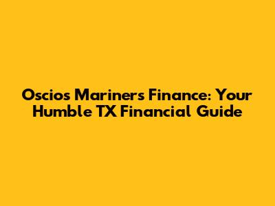 Oscios Mariners Finance: Your Humble TX Financial Guide