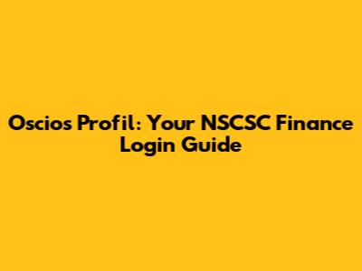 Oscios Profil: Your NSCSC Finance Login Guide