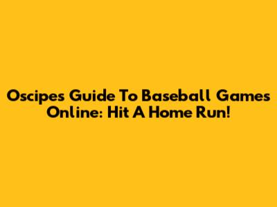 Oscipe's Guide To Baseball Games Online: Hit A Home Run!