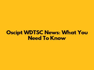 Oscipt WDTSC News: What You Need To Know