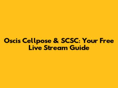 Oscis Cellpose & SCSC: Your Free Live Stream Guide
