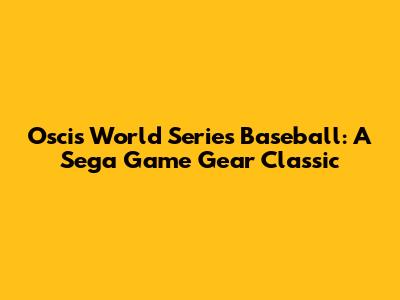 Oscis World Series Baseball: A Sega Game Gear Classic
