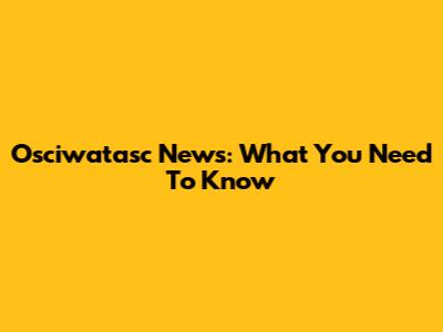 Osciwatasc News: What You Need To Know