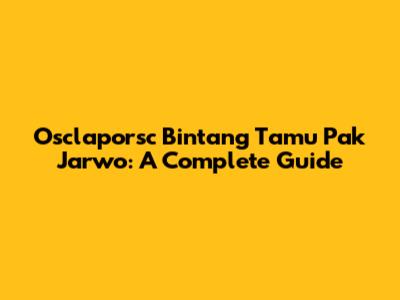 Osclaporsc Bintang Tamu Pak Jarwo: A Complete Guide