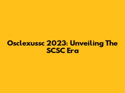 Osclexussc 2023: Unveiling The SCSC Era