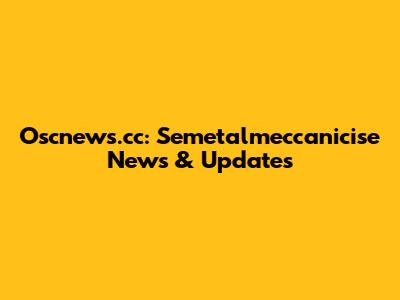 Oscnews.cc: Semetalmeccanicise News & Updates