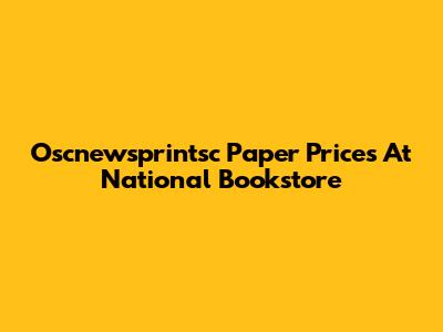 Oscnewsprintsc Paper Prices At National Bookstore