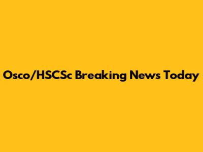 Osco/HSCSc Breaking News Today