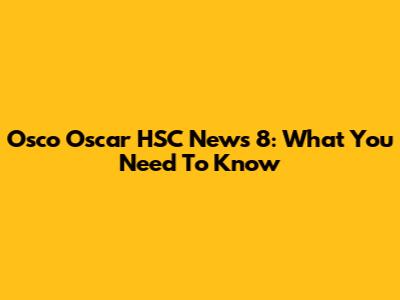 Osco Oscar HSC News 8: What You Need To Know