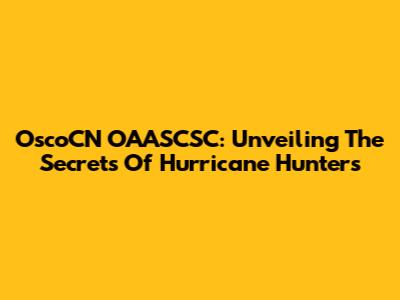 OscoCN OAASCSC: Unveiling The Secrets Of Hurricane Hunters
