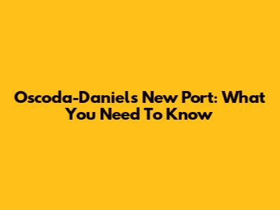 Oscoda-Daniel's New Port: What You Need To Know