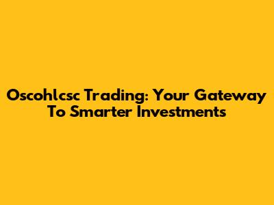 Oscohlcsc Trading: Your Gateway To Smarter Investments