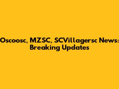 Oscoosc, MZSC, SCVillagersc News: Breaking Updates