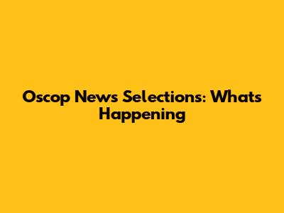 Oscop News Selections: What's Happening