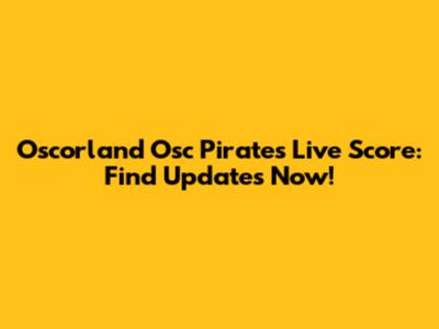 Oscorland Osc Pirates Live Score: Find Updates Now!