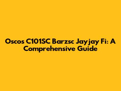 Oscos C101SC Barzsc Jayjay Fi: A Comprehensive Guide