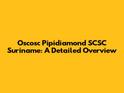 Oscosc Pipidiamond SCSC Suriname: A Detailed Overview