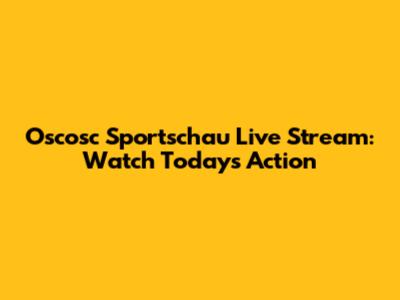 Oscosc Sportschau Live Stream: Watch Today's Action