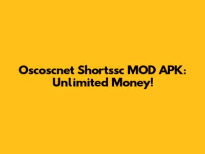 Oscoscnet Shortssc MOD APK: Unlimited Money!