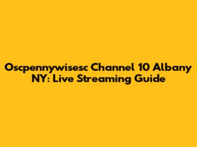 Oscpennywisesc Channel 10 Albany NY: Live Streaming Guide