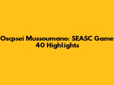 Oscpsei Mussoumano: SEASC Game 40 Highlights