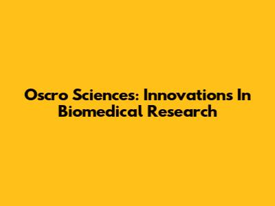 Oscro Sciences: Innovations In Biomedical Research