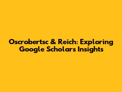Oscrobertsc & Reich: Exploring Google Scholar's Insights