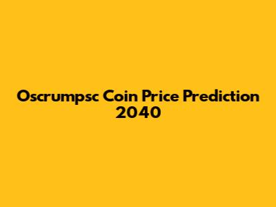 Oscrumpsc Coin Price Prediction 2040