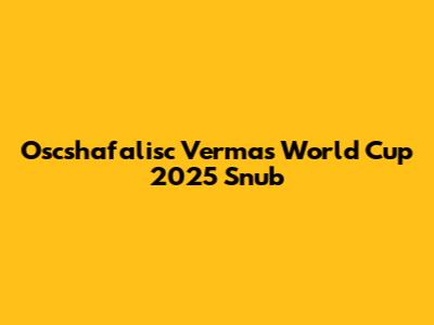 Oscshafalisc Verma's World Cup 2025 Snub