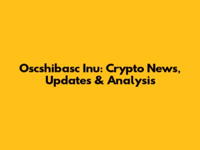 Oscshibasc Inu: Crypto News, Updates & Analysis
