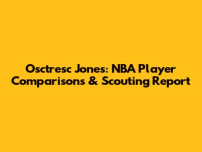 Osctresc Jones: NBA Player Comparisons & Scouting Report