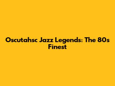 Oscutahsc Jazz Legends: The 80s' Finest