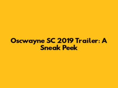 Oscwayne SC 2019 Trailer: A Sneak Peek