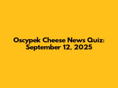 Oscypek Cheese News Quiz: September 12, 2025