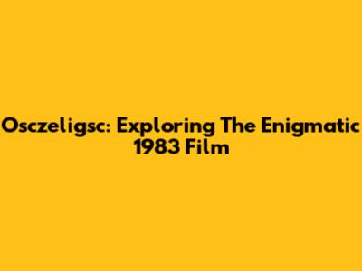 Osczeligsc: Exploring The Enigmatic 1983 Film
