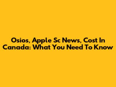 Osios, Apple Sc News, Cost In Canada: What You Need To Know