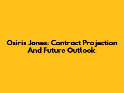 Osiris Jones: Contract Projection And Future Outlook