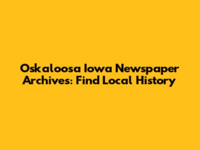 Oskaloosa Iowa Newspaper Archives: Find Local History