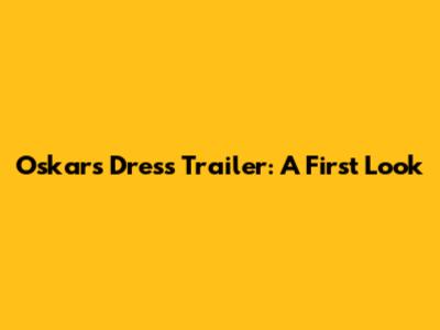 Oskar's Dress Trailer: A First Look