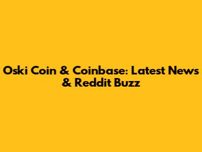 Oski Coin & Coinbase: Latest News & Reddit Buzz
