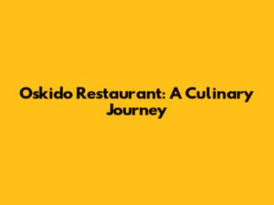 Oskido Restaurant: A Culinary Journey