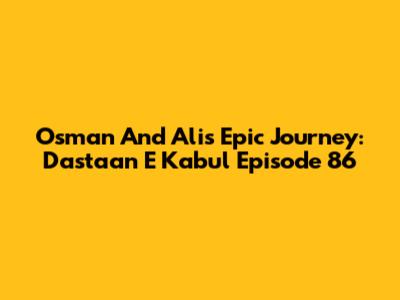 Osman And Ali's Epic Journey: Dastaan E Kabul Episode 86