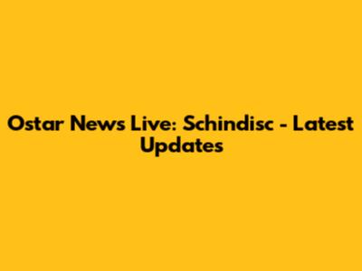 Ostar News Live: Schindisc - Latest Updates