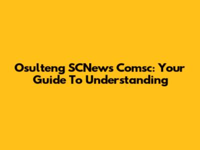 Osulteng SCNews Comsc: Your Guide To Understanding