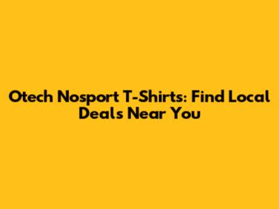 Otech Nosport T-Shirts: Find Local Deals Near You