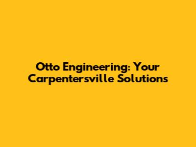 Otto Engineering: Your Carpentersville Solutions