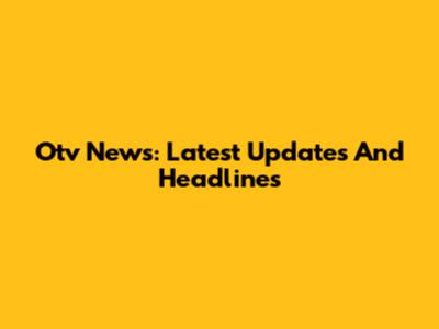 Otv News: Latest Updates And Headlines